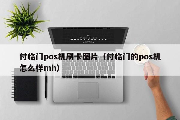 付临门pos机刷卡图片（付临门的pos机怎么样mh） 付临门pos机刷卡图片 第1张