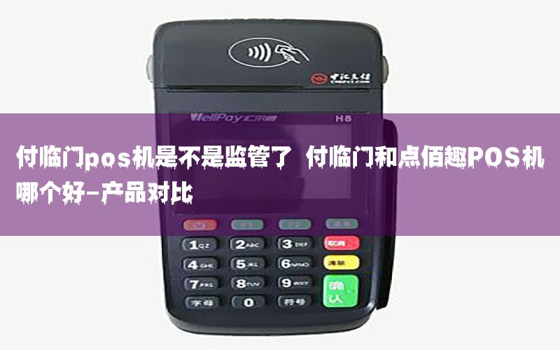 付临门pos机是不是监管了 付临门和点佰趣POS机哪个好-产品对比